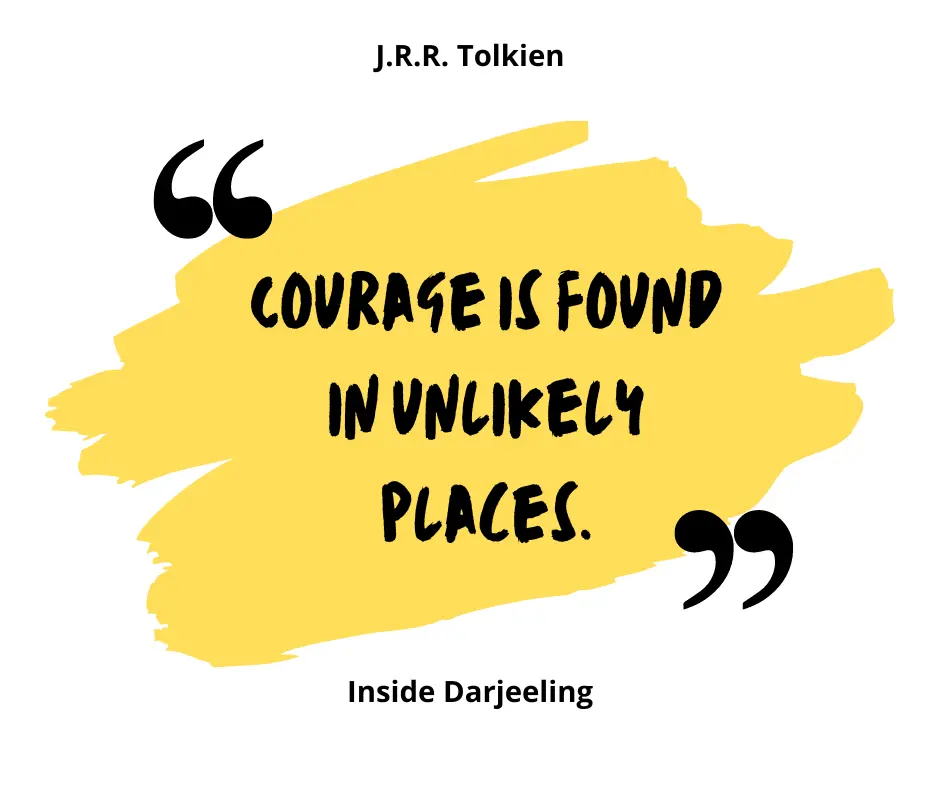 "Courage is found in unlikely places."