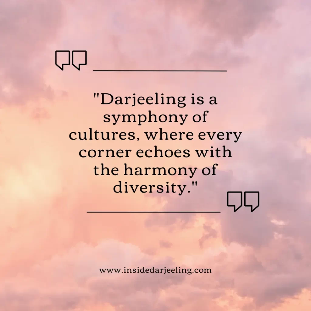 Darjeeling is a symphony of cultures, where every corner echoes with the harmony of diversity.