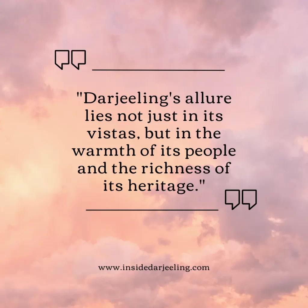 Darjeeling's allure lies not just in its vistas, but in the warmth of its people and the richness of its heritage.