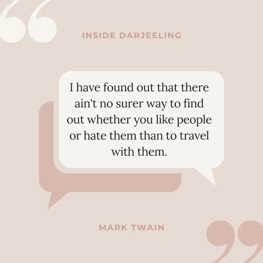 I have found out that there ain't no surer way to find out whether you like people or hate them than to travel with them.