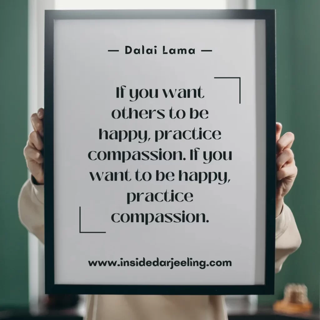 If you want others to be happy, practice compassion. If you want to be happy, practice compassion