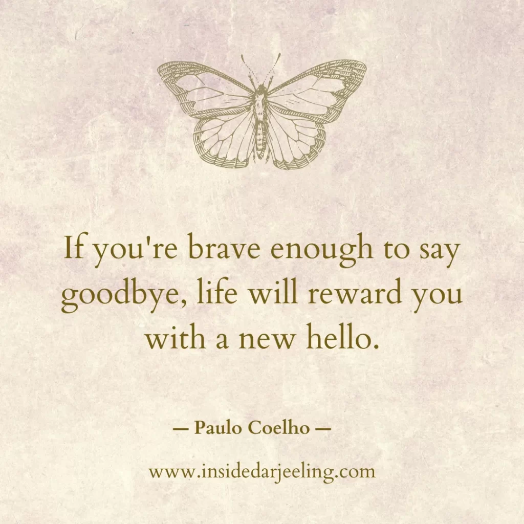 If you're brave enough to say goodbye, life will reward you with a new hello