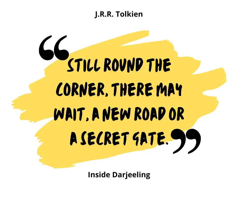 "Still round the corner, there may wait, a new road or a secret gate."