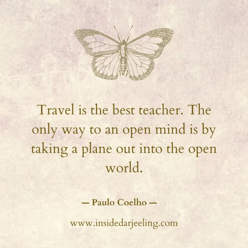 Travel is the best teacher. The only way to an open mind is by taking a plane out into the open world