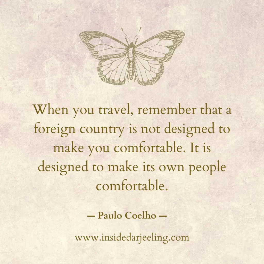 When you travel, remember that a foreign country is not designed to make you comfortable. It is designed to make its own people comfortable