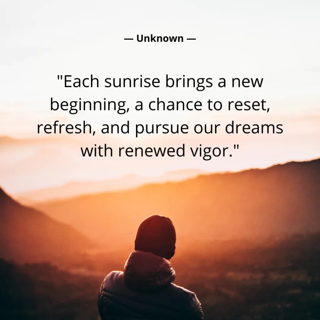 Each sunrise brings a new beginning, a chance to reset, refresh, and pursue our dreams with renewed vigor