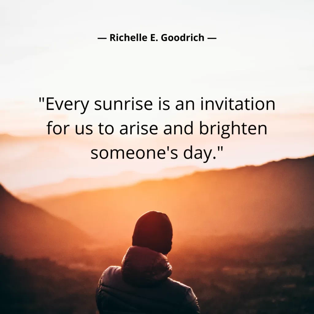 Every sunrise is an invitation for us to arise and brighten someone's day