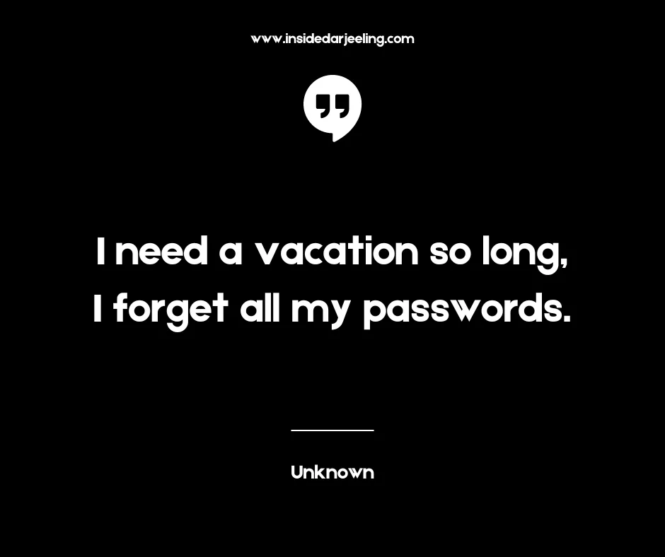 I need a vacation so long, I forget all my passwords