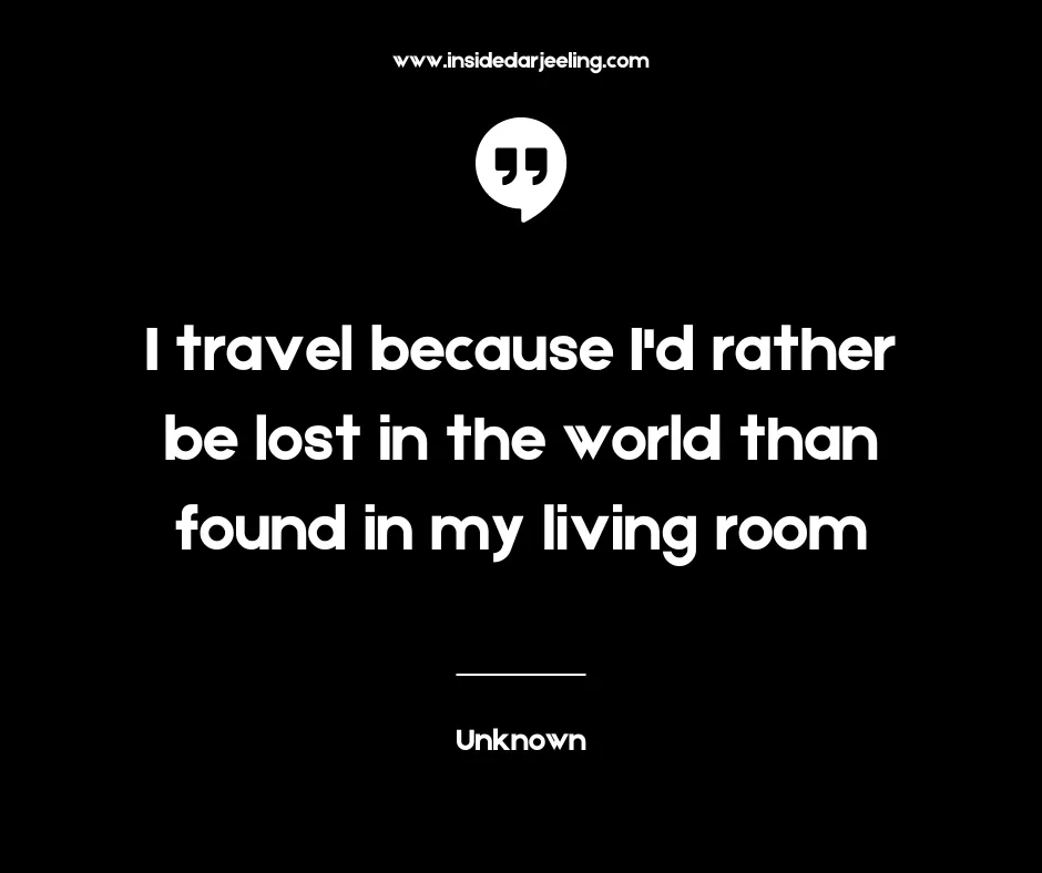 I travel because I'd rather be lost in the world than found in my living room