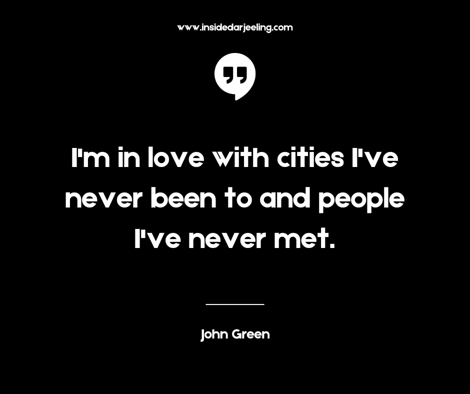 I'm in love with cities I've never been to and people I've never met