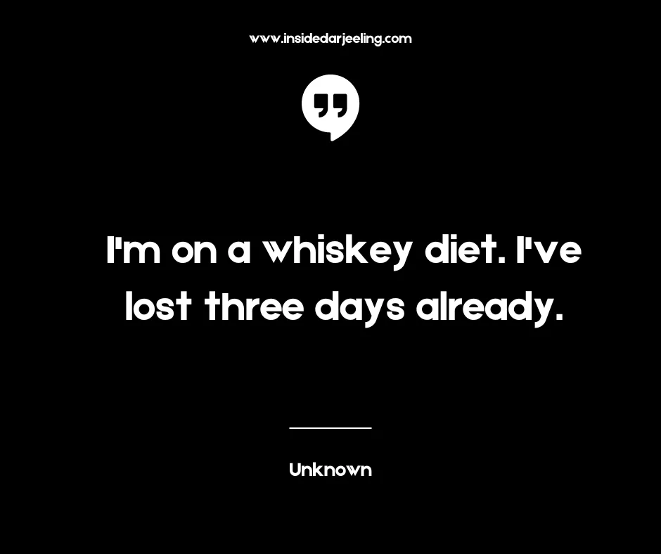 I'm on a whiskey diet. I've lost three days already