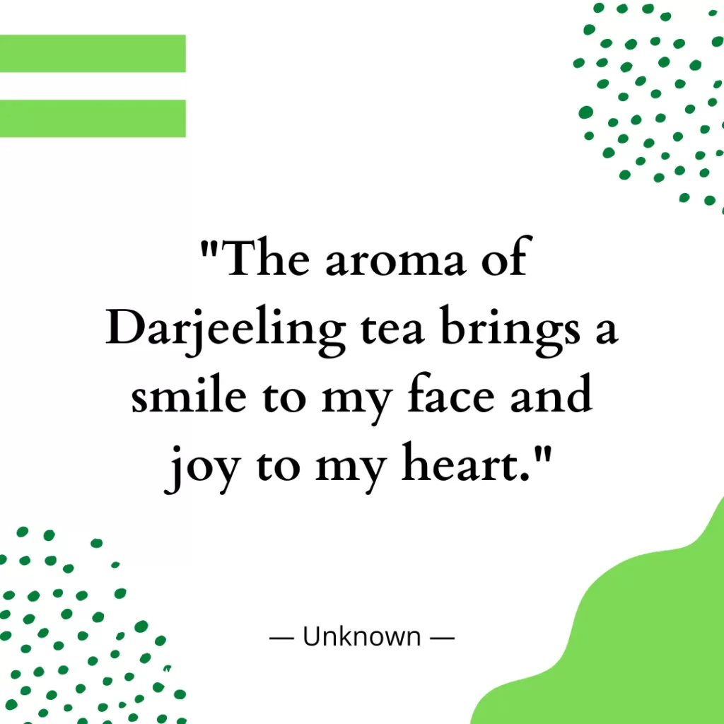 The aroma of Darjeeling tea brings a smile to my face and joy to my heart