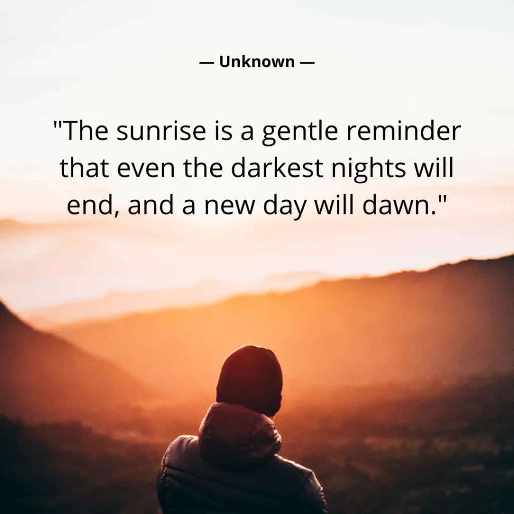 The sunrise is a gentle reminder that even the darkest nights will end, and a new day will dawn