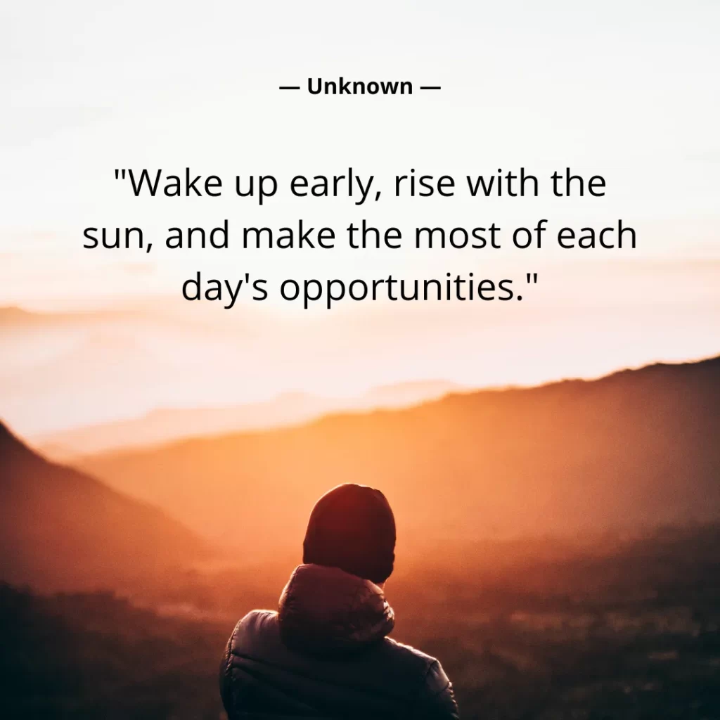 Wake up early, rise with the sun, and make the most of each day's opportunities