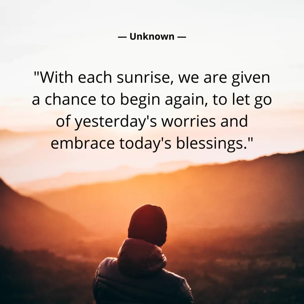 With each sunrise, we are given a chance to begin again, to let go of yesterday's worries and embrace today's blessings